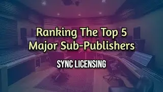 Ranking The Top 5 Major Sub-Publishers (Sync Licensing)