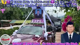 ✝️LỄ TANG ÔNG: Y - BANG - SRUK ✝️Sn; 15-06-1969 Về Với Chúa: 02 - 12 - 2025 Hưởng Dương: 57 Tuổi 