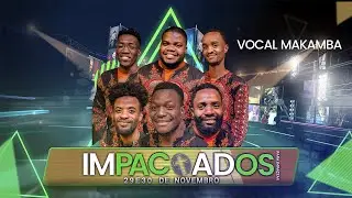 Vocal Makamba - Parte 1 | IMPACTADOS PARA IMPACTAR 2024