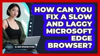 How Can You Fix A Slow And Laggy Microsoft Edge Browser? - All About Operating Systems