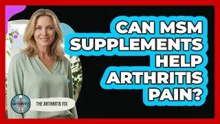 Can MSM Supplements Help Arthritis Pain?