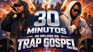 30 MINUTOS DO MELHOR TRAP GOSPEL 