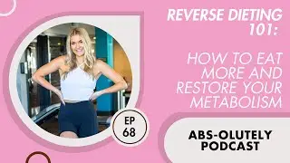 Reverse Dieting 101: How to Eat More & Restore Your Metabolism - Absolutely Podcast Episode
