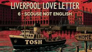 Scouse Not English - Liverpool Love Letter - Tosh - AI Demo