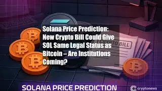 Solana Price Prediction: New Crypto Bill Could Give SOL Same Legal