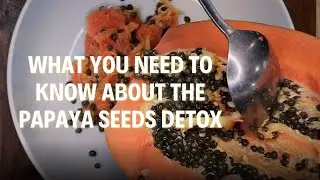 What You Need to Know About The Papaya Seeds Detox