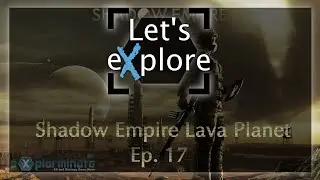 Shadow Empire: Pre-release eXploration -  Lava Planet! Ep.17