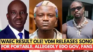 WAEC RESULT OLE! VDM RELEASES SONG FOR PORTABLE, ALLEGEDLY EDO GOV, FANS
