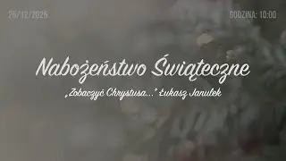 Nabożeństwo Świąteczne 25.12.2025, godzina: 10:00, Łukasz Janulek 