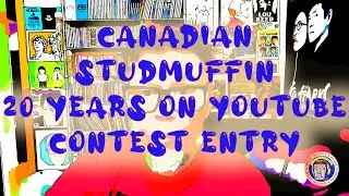 CANADIAN STUDMUFFIN 20 YEARS ON YOUTUBE CONTEST ENTRY