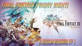 FINAL FANTASY XIV FRIDAY NIGHT! | A Realm Reborn | Fresh Start | MSQ Playthrough | EP 1