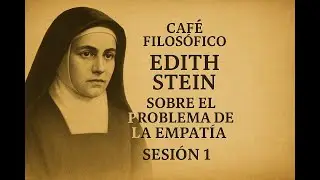 Café Filosófico - Edith Stein: Sobre el Problema de la Empatía - Sesión 1