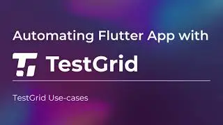 How to Automate Flutter App with TestGrid | Automating Flutter App | Test Flutter App