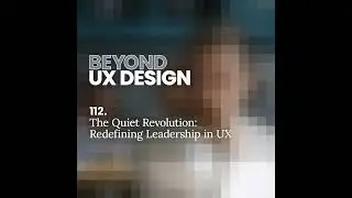 The Quiet Revolution: Redefining Leadership in UX with Tim Yeo