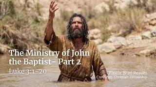 The Ministry of John the Baptist- Part 2 (Luke 3:1-20)