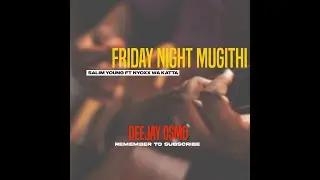 Friday Night Mugithi with Salim Young ft Nyoxx wa Katta