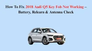 How To Fix 2018 Audi Q5 Key Fob Not Working &ndash; Battery, Relearn & Antenna Check
