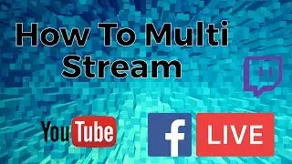 How To Multi Stream on Facebook, YouTube and Twitch [Restream.io]