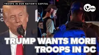 President Trump calling for more federal troops and agents to patrol streets of Washington, D.C.