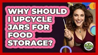 Why Should I Upcycle Jars For Food Storage?