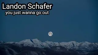 Landon Schafer - you just wanna go out