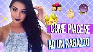 COME PIACERE AD UN RAGAZZO?!