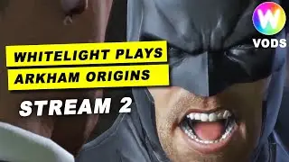 Whitelight plays Batman Arkham Origins - Stream #2 (FULL VOD)