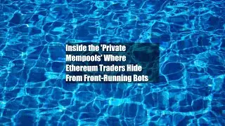 Inside the 'Private Mempools' Where Ethereum Traders Hide From Front-Running Bots