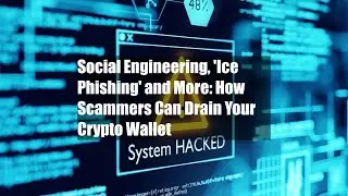 Social Engineering, 'Ice Phishing' and More: How Scammers Can Drain Your Crypto Wallet
