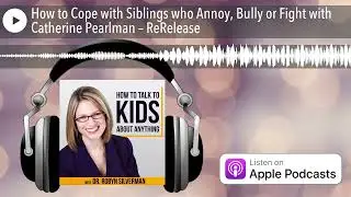 How to Cope with Siblings who Annoy, Bully or Fight with Catherine Pearlman &ndash; ReRelease