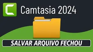 CAMTASIA 2024 - Como Salvar Arquivo do Camtasia que Fechou de Forma Inesperada