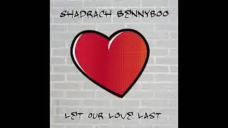Shadrach Bennyboo; Let Our Love Last (ft. Cage Wilson)