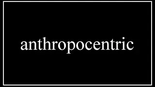 A Word A Day 4U | anthropocentric: 09/08/14