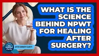 What Is The Science Behind NPWT For Healing After Surgery? - After Surgery Clarity