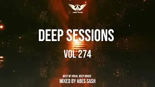 Deep Sessions - Vol 274 ★ Best Of Vocal Deep House Music Mix 2023 By Abee Sash