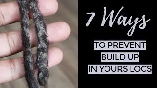 7 Ways to PREVENT BUILD UP in Your Locs