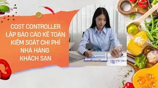 Hướng dẫn Cost Controller lập b&aacute;o c&aacute;o kế to&aacute;n kiểm so&aacute;t chi ph&iacute; nh&agrave; h&agrave;ng kh&aacute;ch sạn