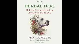 Herbal Dog: Holistic Canine Herbalism Applications and Practice - Rita Hogan