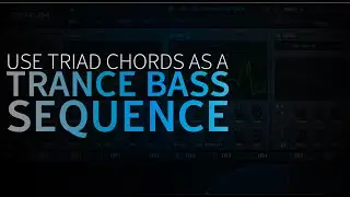 Use a Triad Chord as a Trance Bass Sequence | Trance Tutorials