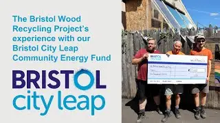 The Bristol Wood Recycling Project's experience with our Bristol City Leap Community Energy Fund