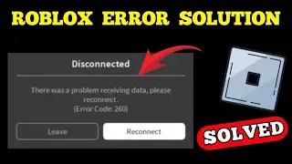 ROBLOX ERROR CODE 260 SOLVED || Disconnected There was a problem receiving data, please reconnect