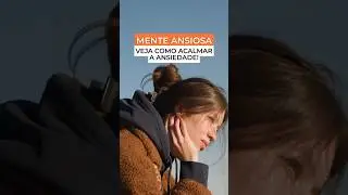 Mente Ansiosa: O Que &Eacute;, Malef&iacute;cios e Como Acalmar a Ansiedade!
