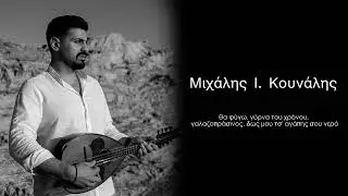 Μιχάλης Ι. Κουνάλης / θα φύγω, γύρνα του χρόνου, γαλαζοπράσινος, δωσ' μου τσ' αγάπης σου νερό