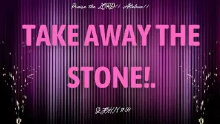 15. Take away the STONE!. - - St. John 11:24 - - 6/10/2025