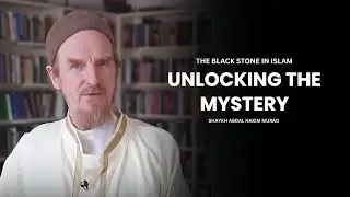 The Mystical Significance of the Black Stone -- Shaykh Abdal Hakim Murad