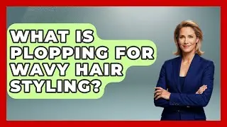 What Is Plopping For Wavy Hair Styling? - Ultimate Hair Care Guide
