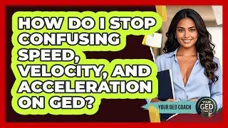 How Do I Stop Confusing Speed, Velocity, And Acceleration On GED? - Your GED Coach
