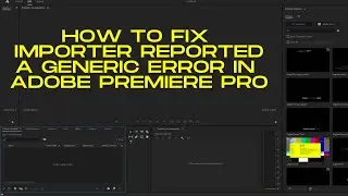 How to Fix Importer Repoted a Generic Error in Adobe Premiere PRO