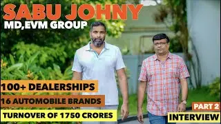 Sabu Johny,MD of EVM Group owns 16 Automobile brands and over 100 dealerships | Interview,Part 2