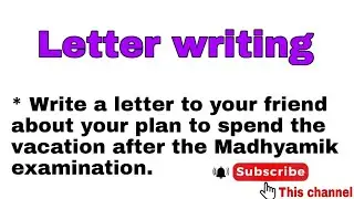 Write a letter to your friend about your plan to spend the vacation after the Madhyamik examination.